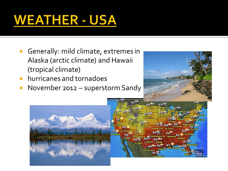  Generally: mild climate, extremes in Alaska (arctic climate) and Hawaii (tropical climate)  hurricanes and tornadoes  November 2012 – superstorm Sandy