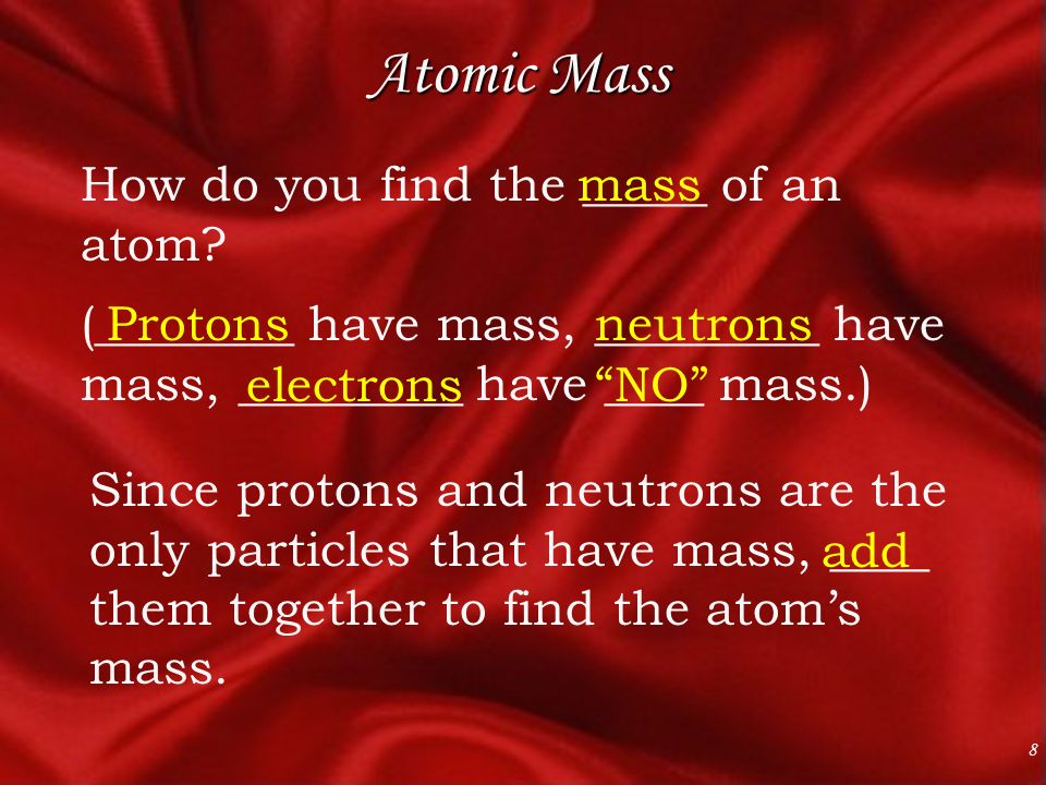 8 Atomic Mass How do you find the _____ of an atom.