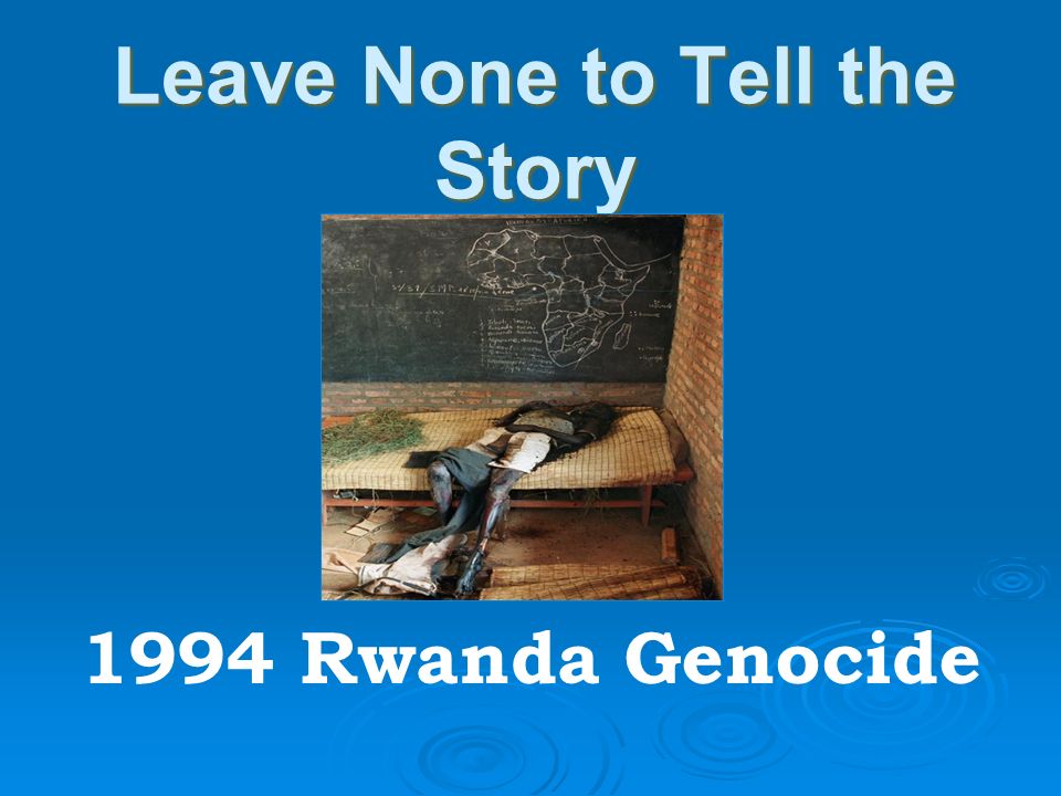 Leave None to Tell the Story: Genocide in Rwanda