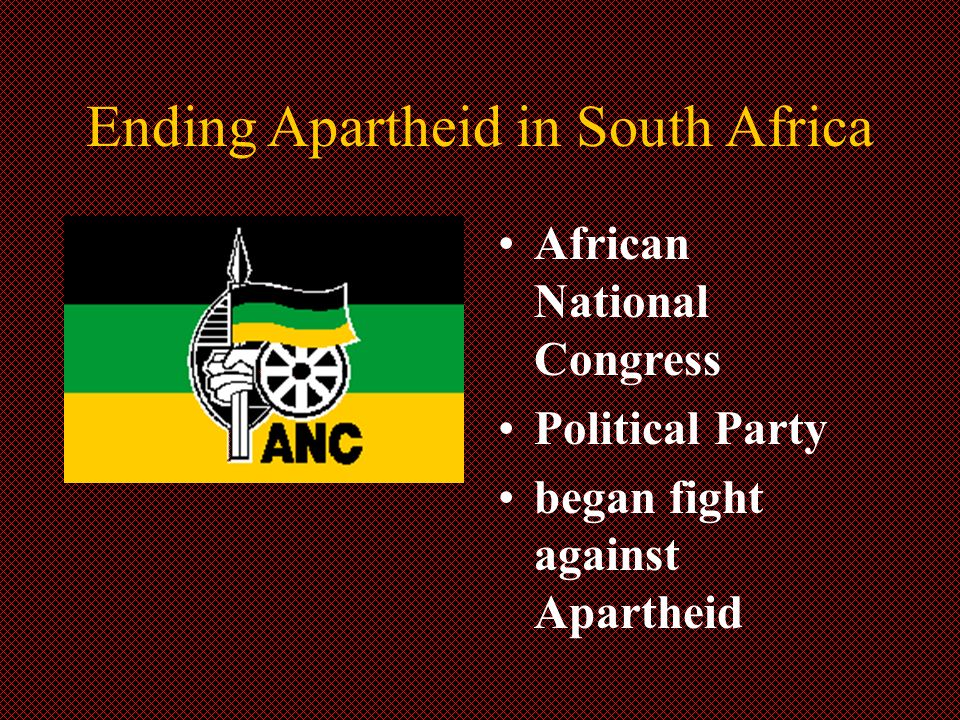 Ending Apartheid in South Africa African National Congress Political Party began fight against Apartheid