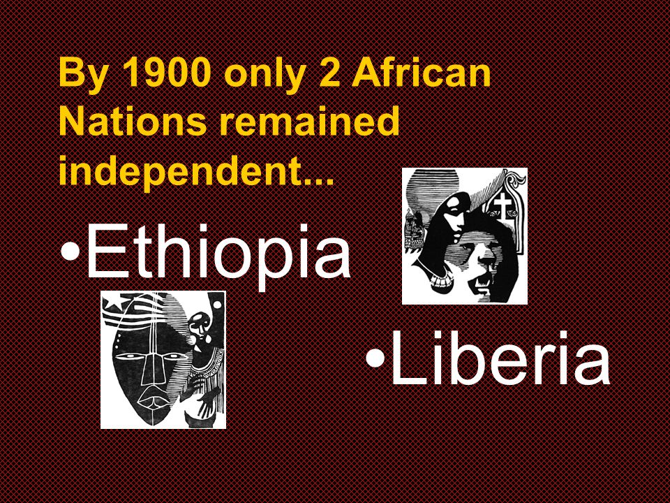 By 1900 only 2 African Nations remained independent... Ethiopia Liberia