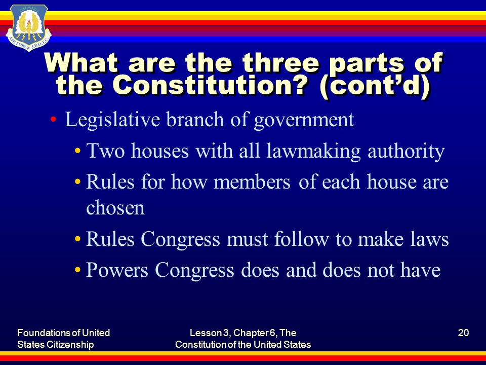 Foundations of United States Citizenship Lesson 3, Chapter 6, The Constitution of the United States 20 What are the three parts of the Constitution.