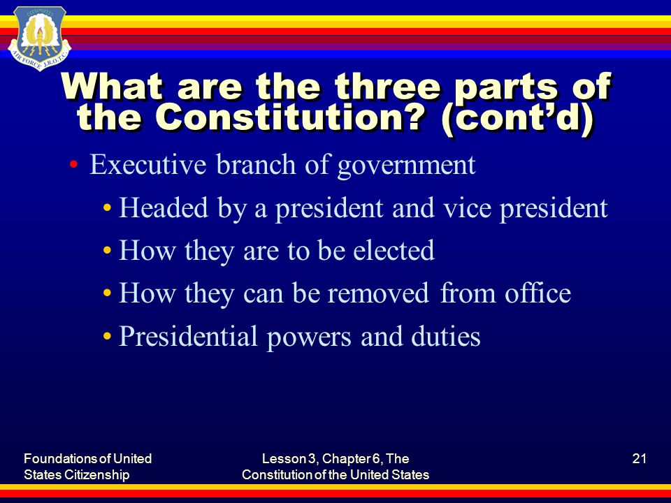 Foundations of United States Citizenship Lesson 3, Chapter 6, The Constitution of the United States 21 What are the three parts of the Constitution.