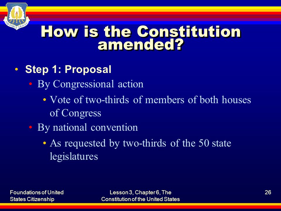 Foundations of United States Citizenship Lesson 3, Chapter 6, The Constitution of the United States 26 How is the Constitution amended.