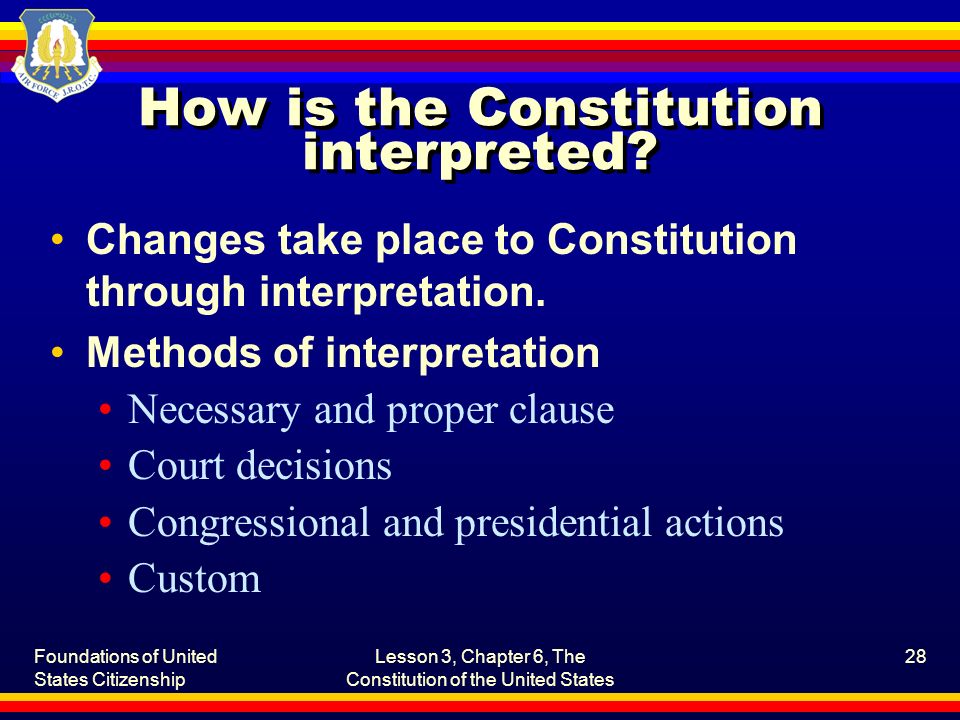 Foundations of United States Citizenship Lesson 3, Chapter 6, The Constitution of the United States 28 How is the Constitution interpreted.