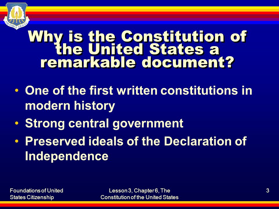 Foundations of United States Citizenship Lesson 3, Chapter 6, The Constitution of the United States 3 Why is the Constitution of the United States a remarkable document.