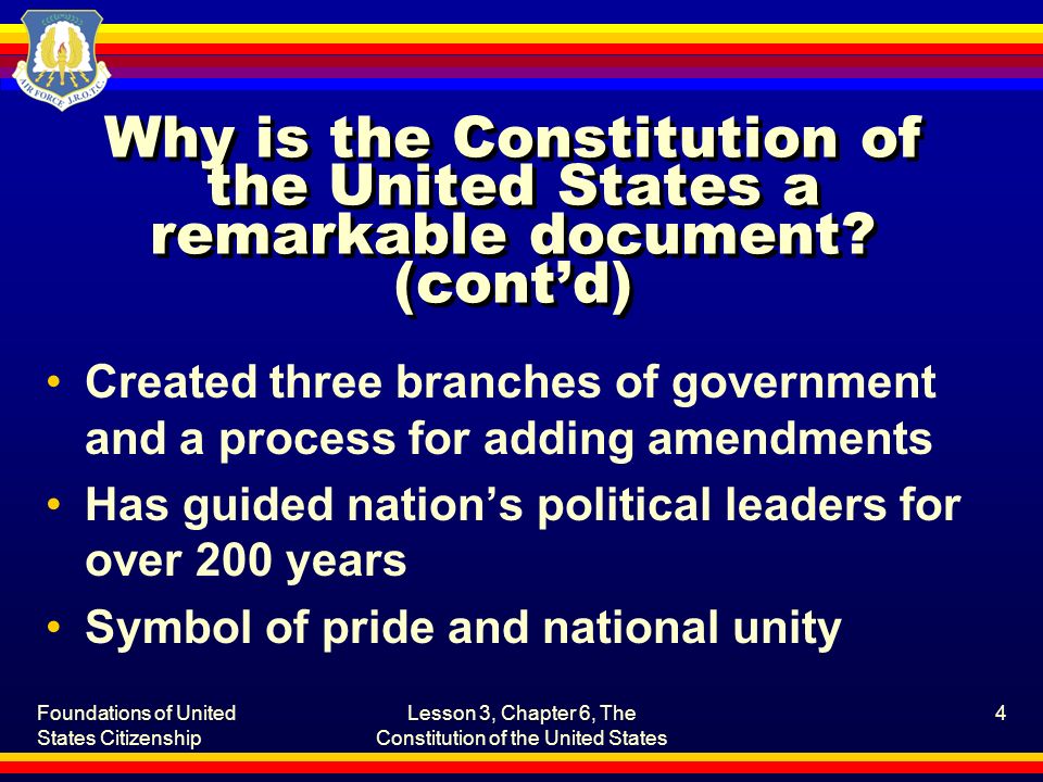 Foundations of United States Citizenship Lesson 3, Chapter 6, The Constitution of the United States 4 Why is the Constitution of the United States a remarkable document.