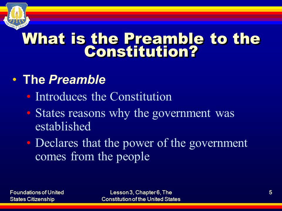 Foundations of United States Citizenship Lesson 3, Chapter 6, The Constitution of the United States 5 What is the Preamble to the Constitution.