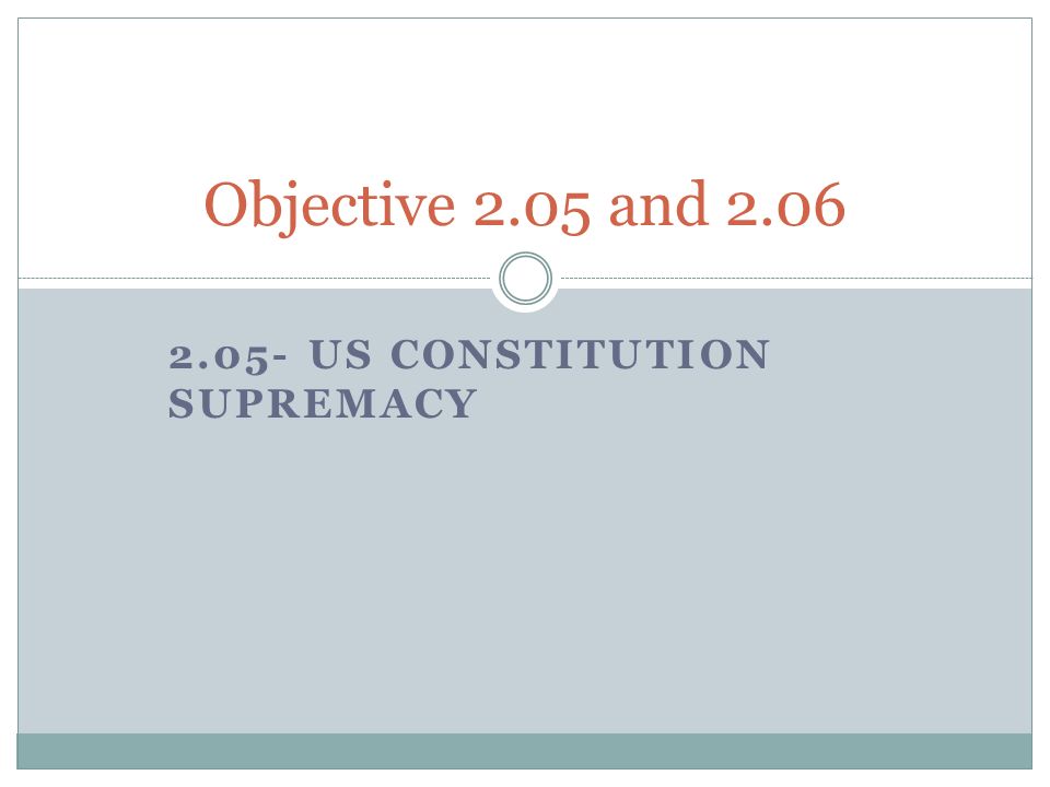 2.05- US CONSTITUTION SUPREMACY Objective 2.05 and 2.06