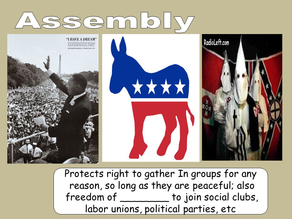 Protects right to gather In groups for any reason, so long as they are peaceful; also freedom of ________ to join social clubs, labor unions, political parties, etc