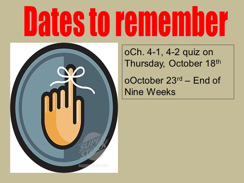 oCh. 4-1, 4-2 quiz on Thursday, October 18 th oOctober 23 rd – End of Nine Weeks
