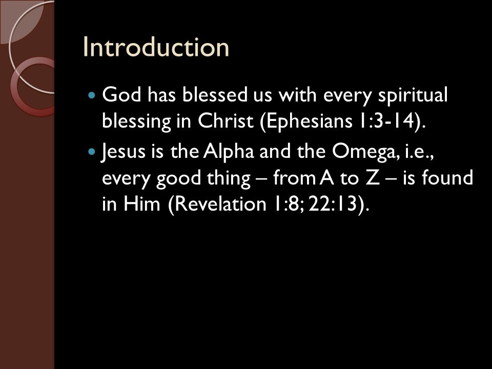 Introduction God has blessed us with every spiritual blessing in Christ (Ephesians 1:3-14).