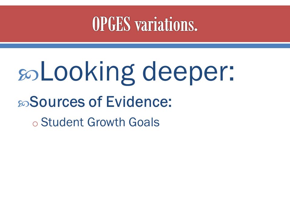  Looking deeper:  Sources of Evidence: o Student Growth Goals