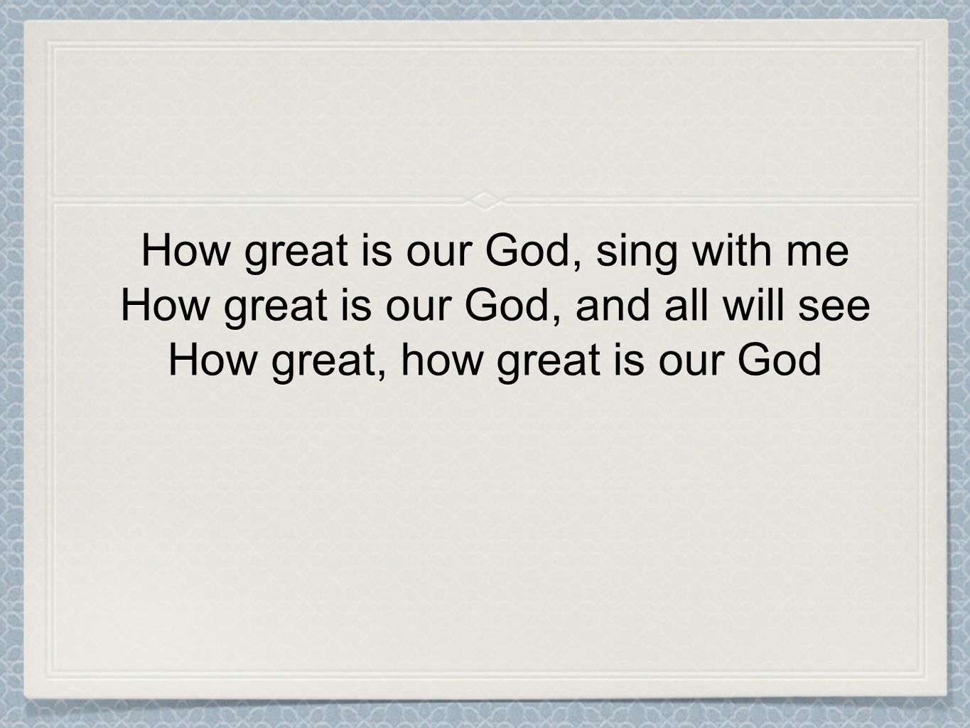 How great is our God, sing with me How great is our God, and all will see How great, how great is our God