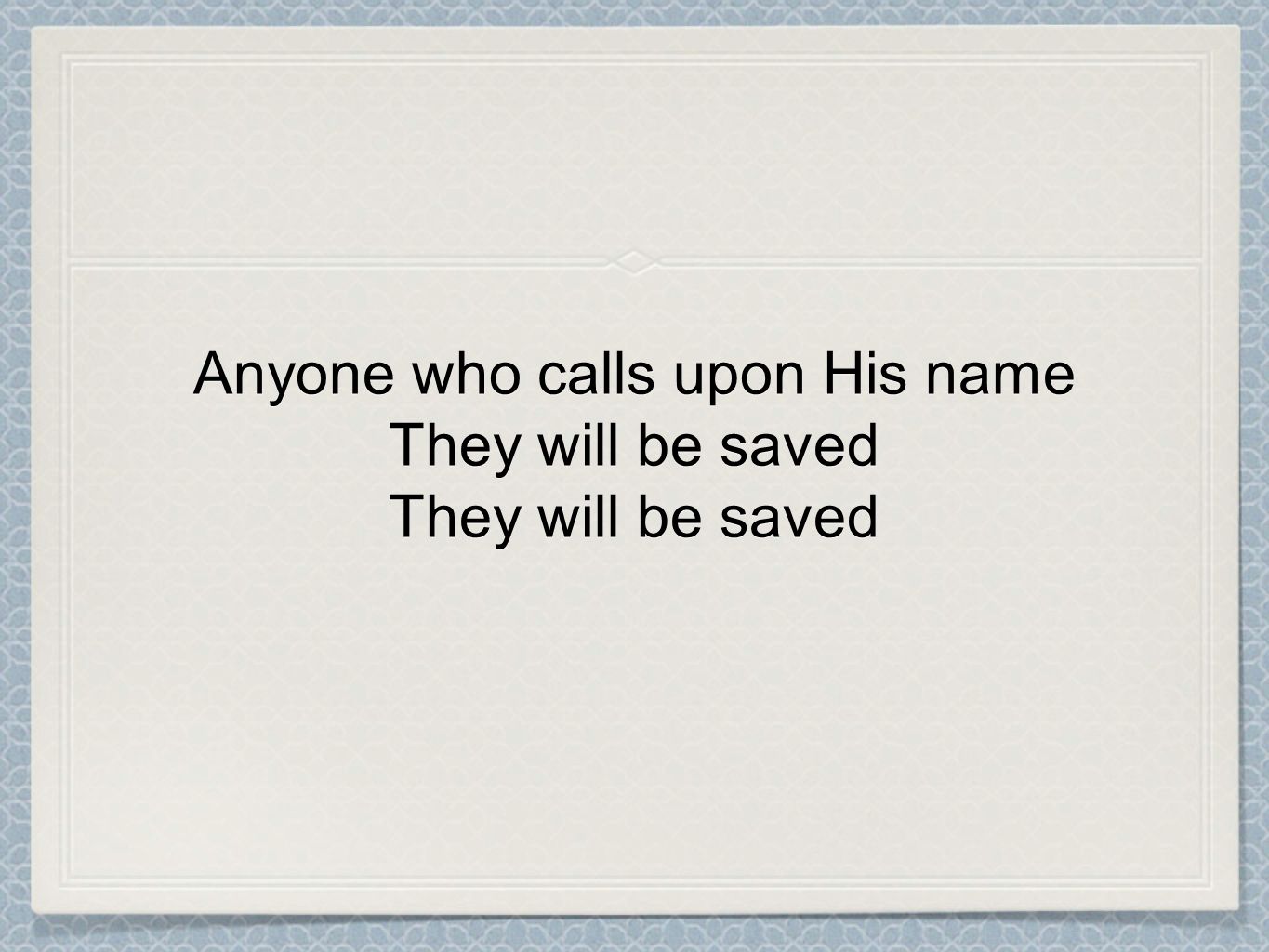 Anyone who calls upon His name They will be saved They will be saved