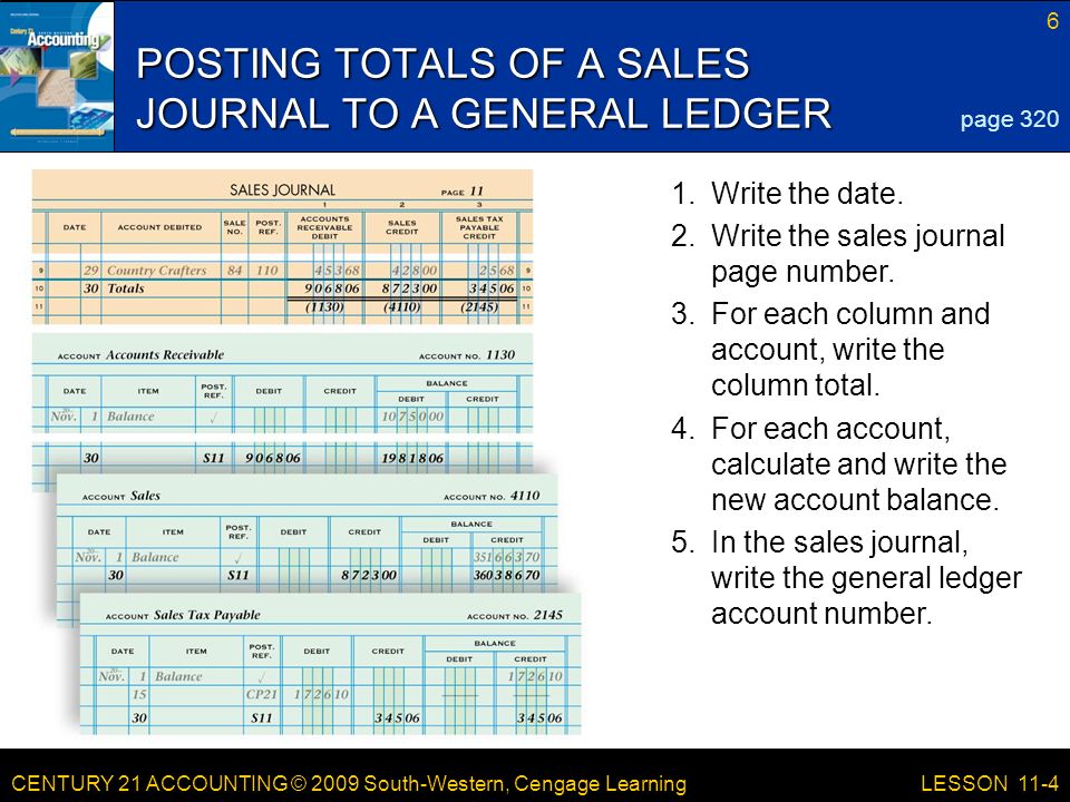CENTURY 21 ACCOUNTING © 2009 South-Western, Cengage Learning 6 LESSON In the sales journal, write the general ledger account number.