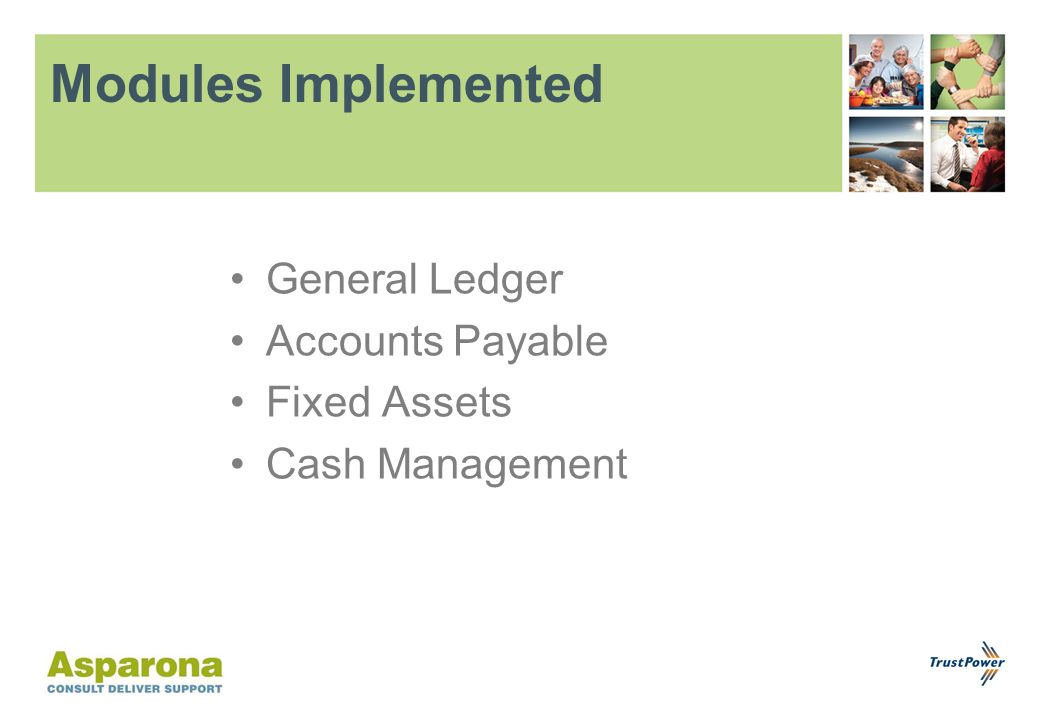 Modules Implemented General Ledger Accounts Payable Fixed Assets Cash Management