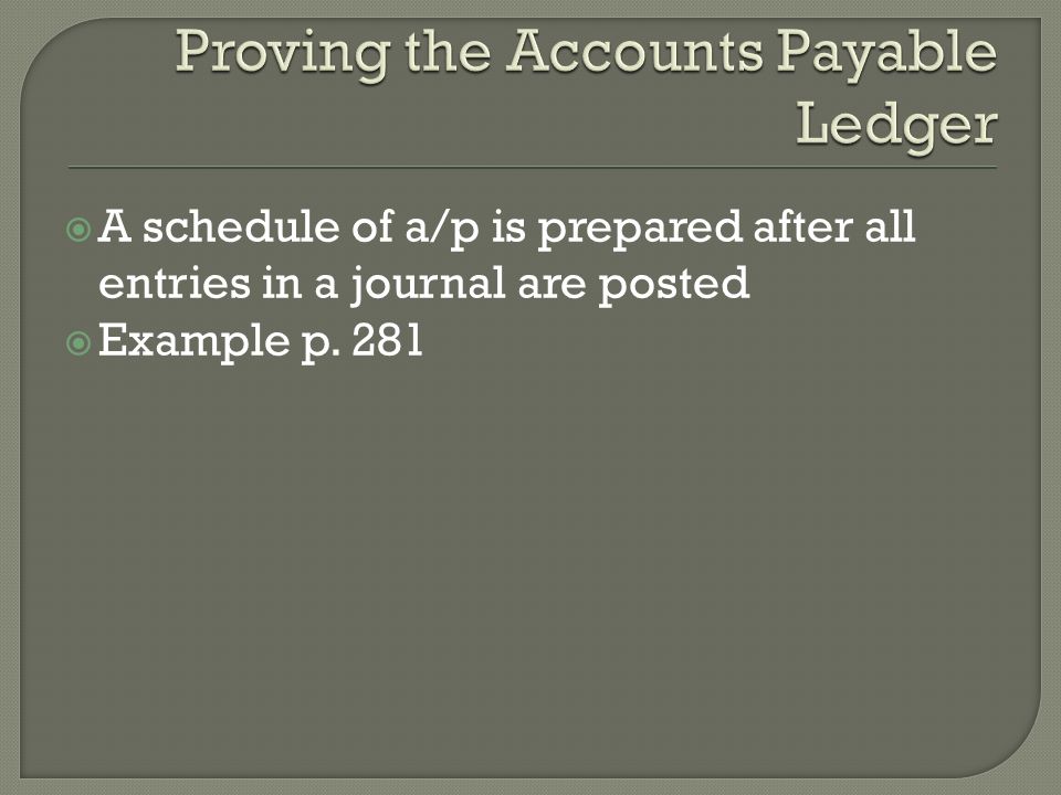  A schedule of a/p is prepared after all entries in a journal are posted  Example p. 281