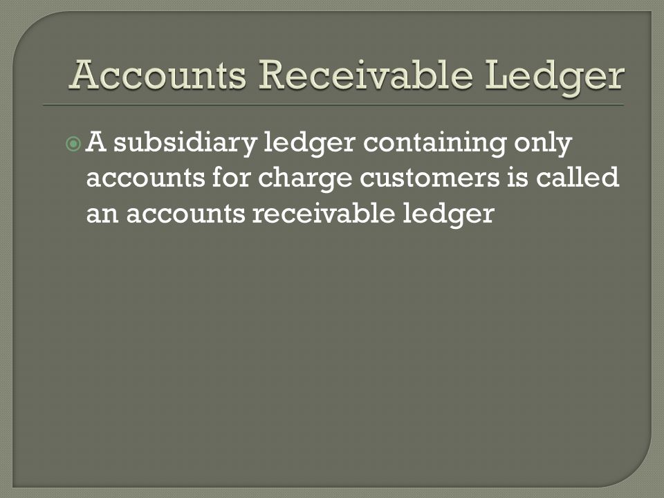  A subsidiary ledger containing only accounts for charge customers is called an accounts receivable ledger