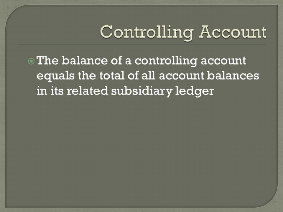  The balance of a controlling account equals the total of all account balances in its related subsidiary ledger
