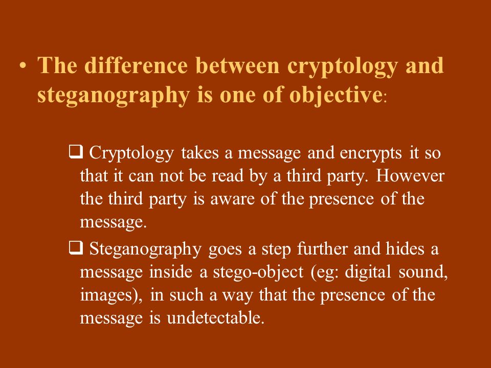 The difference between cryptology and steganography is one of objective :  Cryptology takes a message and encrypts it so that it can not be read by a third party.