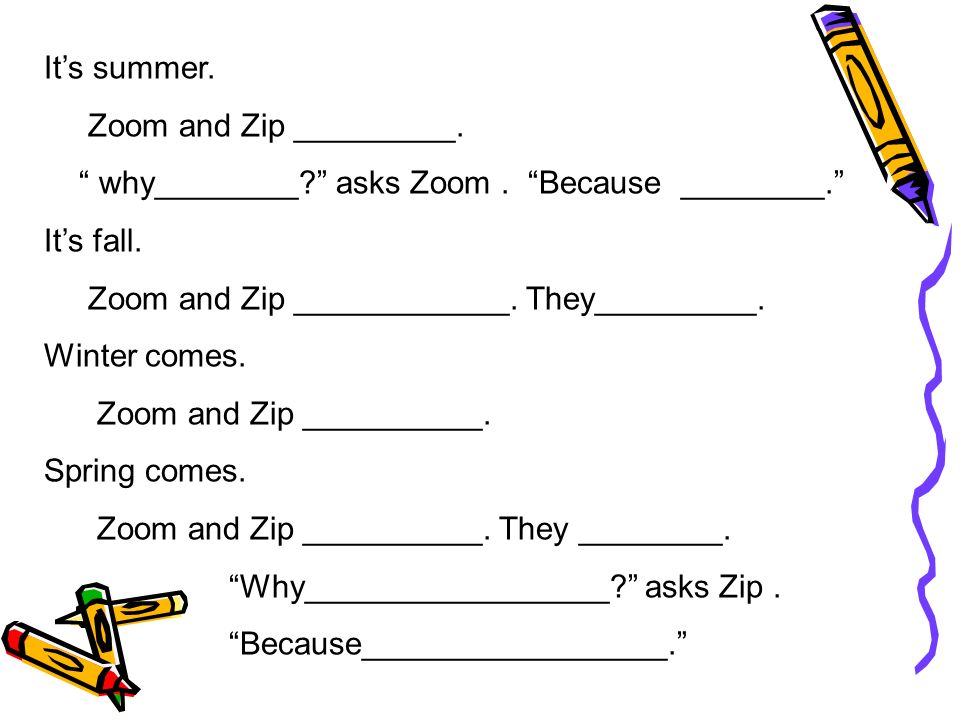 It’s summer. Zoom and Zip _________. why________ asks Zoom.