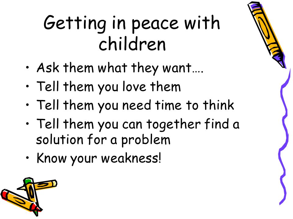 Getting in peace with children Ask them what they want….