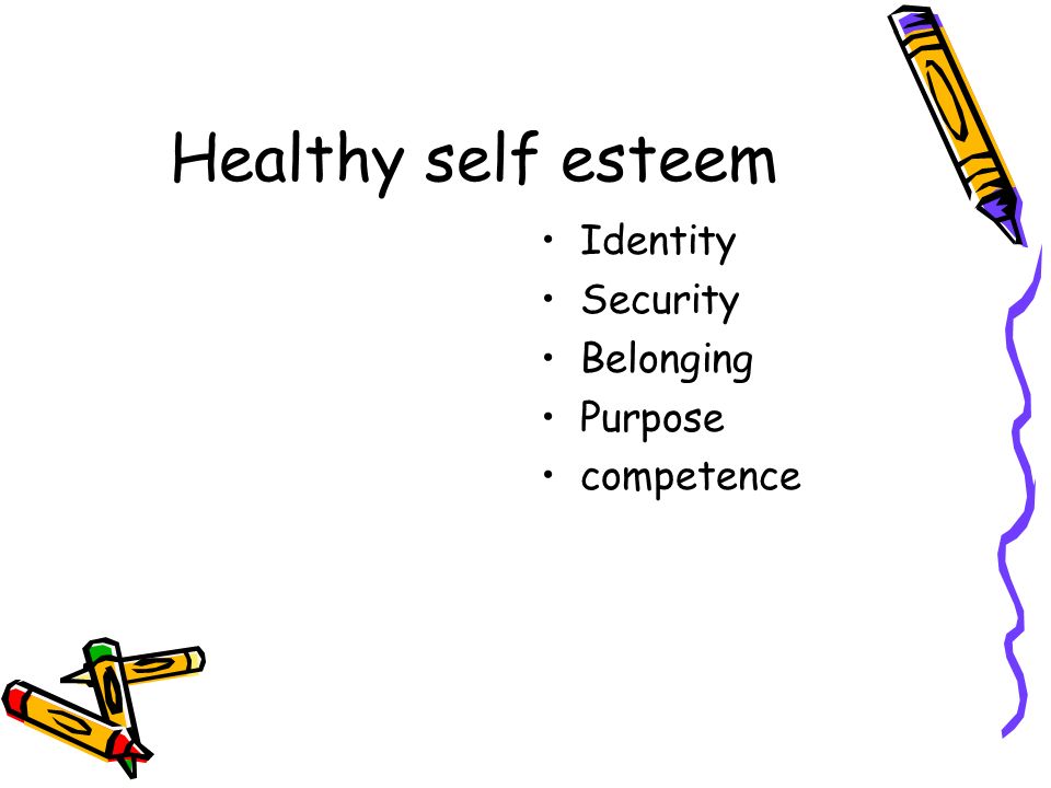 Healthy self esteem Identity Security Belonging Purpose competence