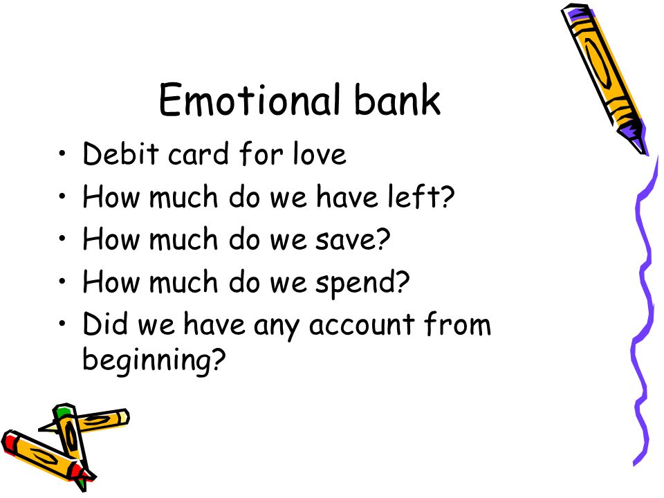 Emotional bank Debit card for love How much do we have left.