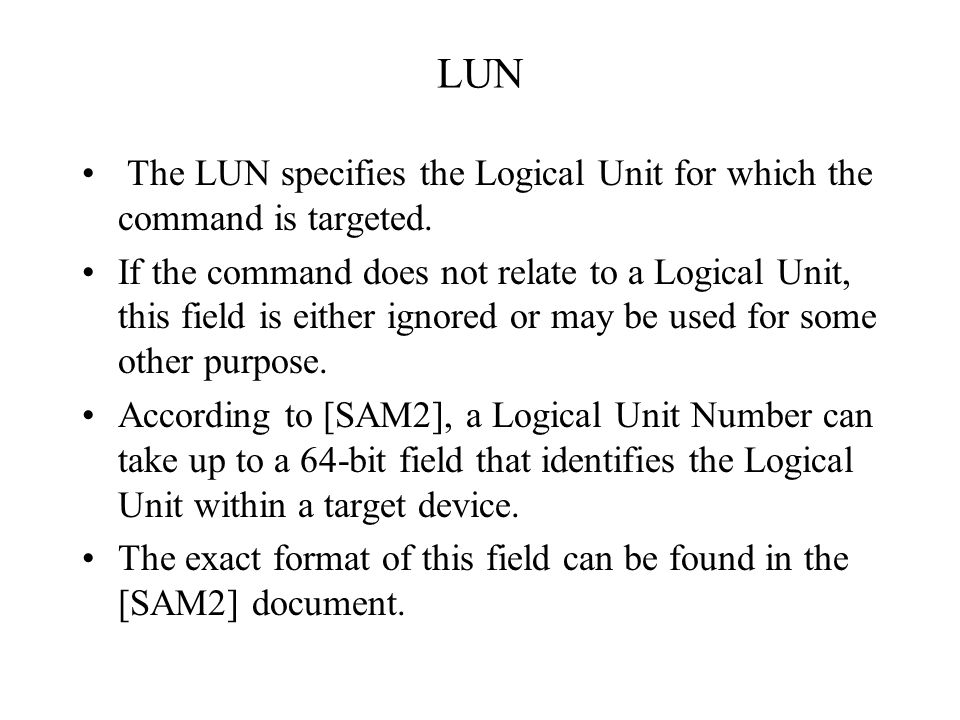 LUN The LUN specifies the Logical Unit for which the command is targeted.
