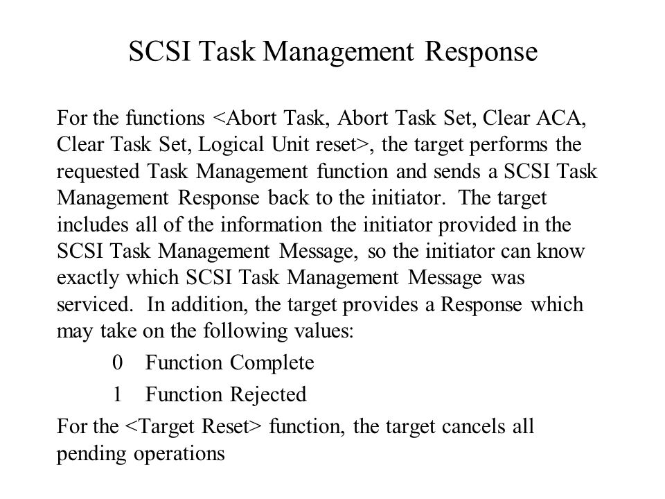SCSI Task Management Response For the functions, the target performs the requested Task Management function and sends a SCSI Task Management Response back to the initiator.