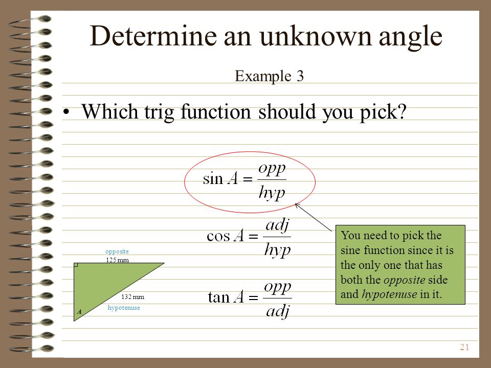 21 You need to pick the sine function since it is the only one that has both the opposite side and hypotenuse in it.