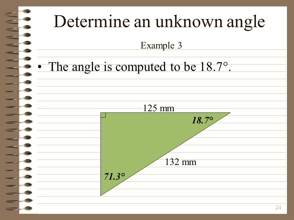 ° 125 mm 132 mm 18.7° Determine an unknown angle Example 3 The angle is computed to be 18.7°.