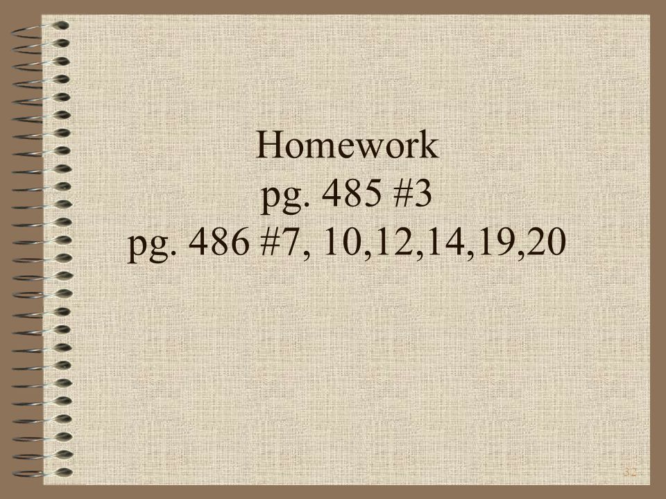 32 Homework pg. 485 #3 pg. 486 #7, 10,12,14,19,20