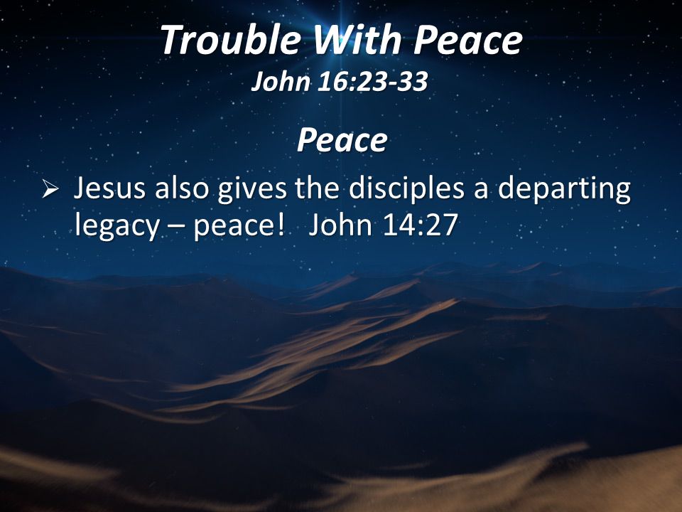 Trouble With Peace John 16 23 33 Jesus Summarizes His Teachings Prayer Jesus Deity Peace Ppt Download