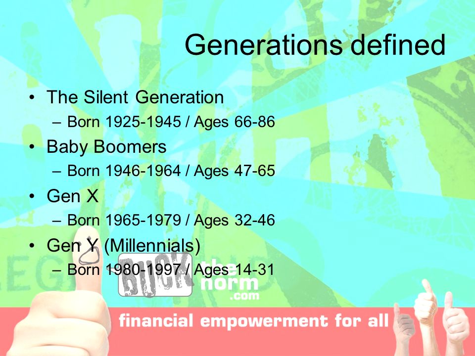 Why genY?. Generations defined The Silent Generation –Born / Ages Baby  Boomers –Born / Ages Gen X –Born / Ages. - ppt download