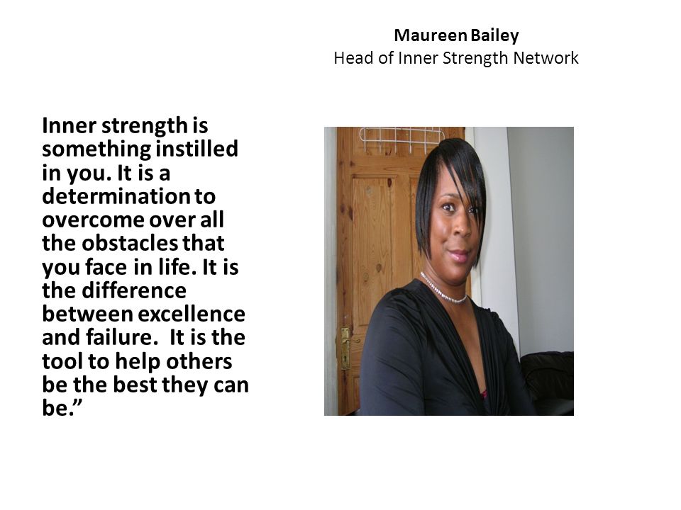 Maureen Bailey Head of Inner Strength Network Inner strength is something instilled in you.