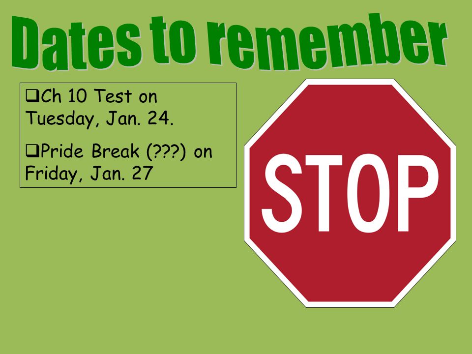  Ch 10 Test on Tuesday, Jan. 24.  Pride Break ( ) on Friday, Jan. 27
