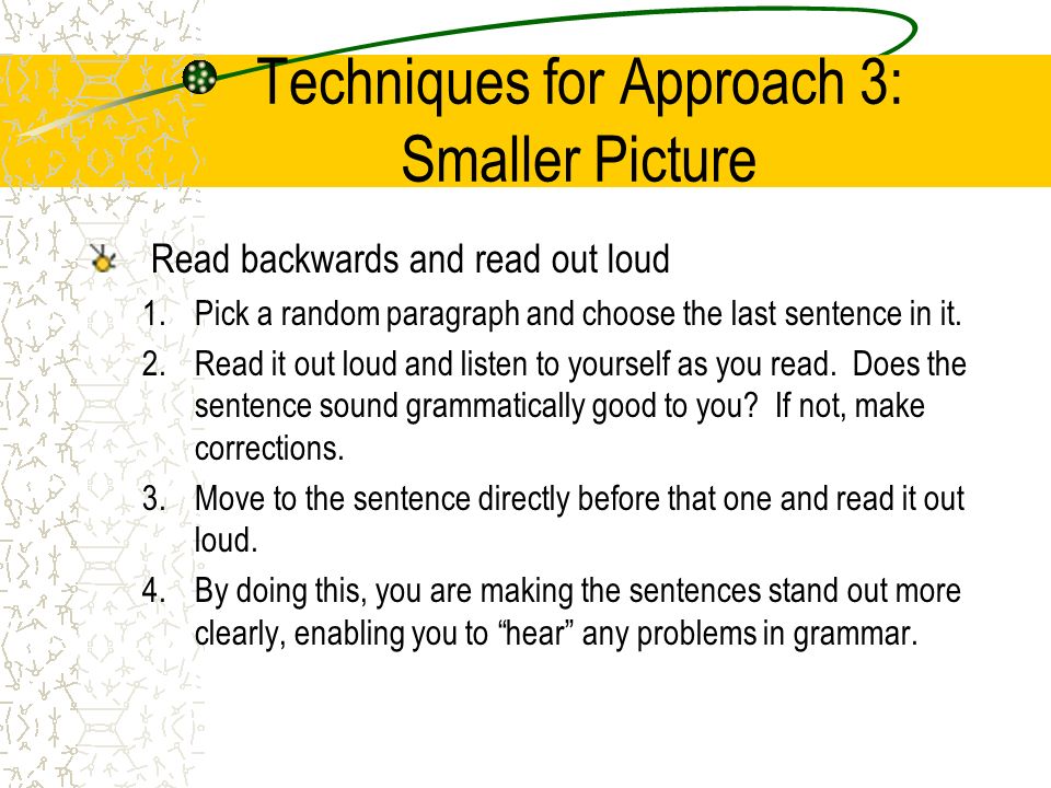 Techniques for Approach 3: Smaller Picture Read backwards and read out loud 1.Pick a random paragraph and choose the last sentence in it.