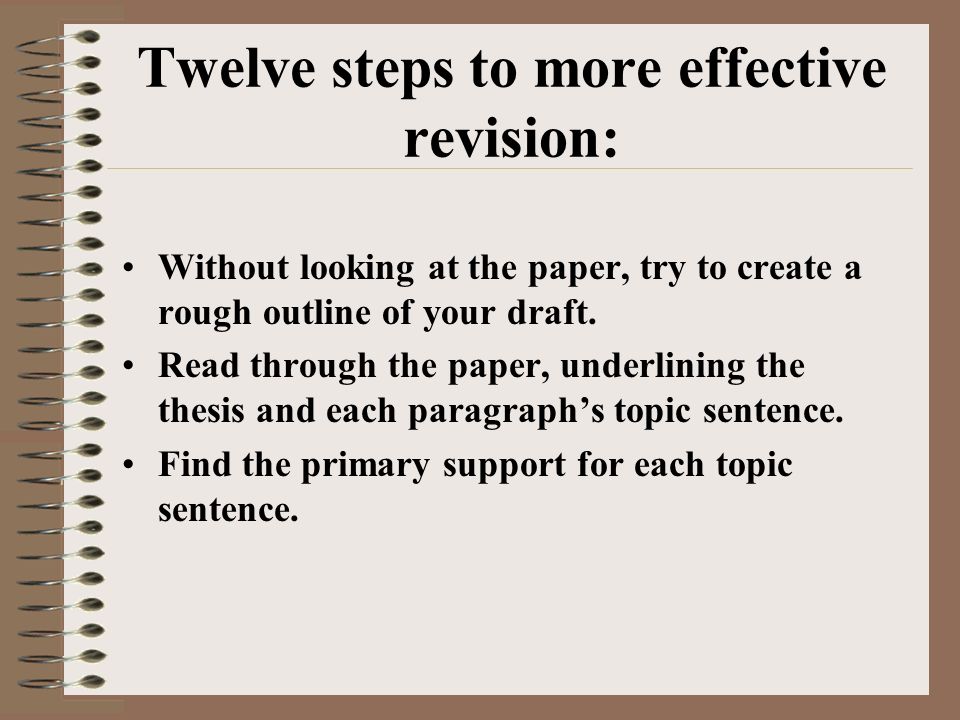 Twelve steps to more effective revision: Without looking at the paper, try to create a rough outline of your draft.