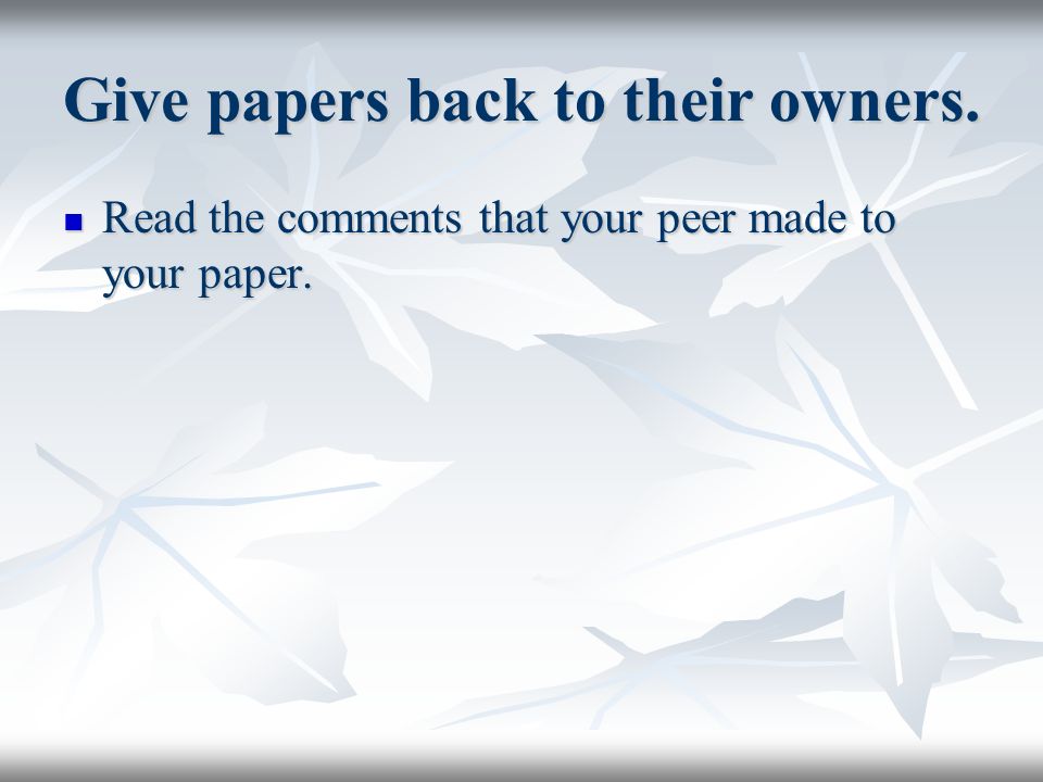 Give papers back to their owners. Read the comments that your peer made to your paper.