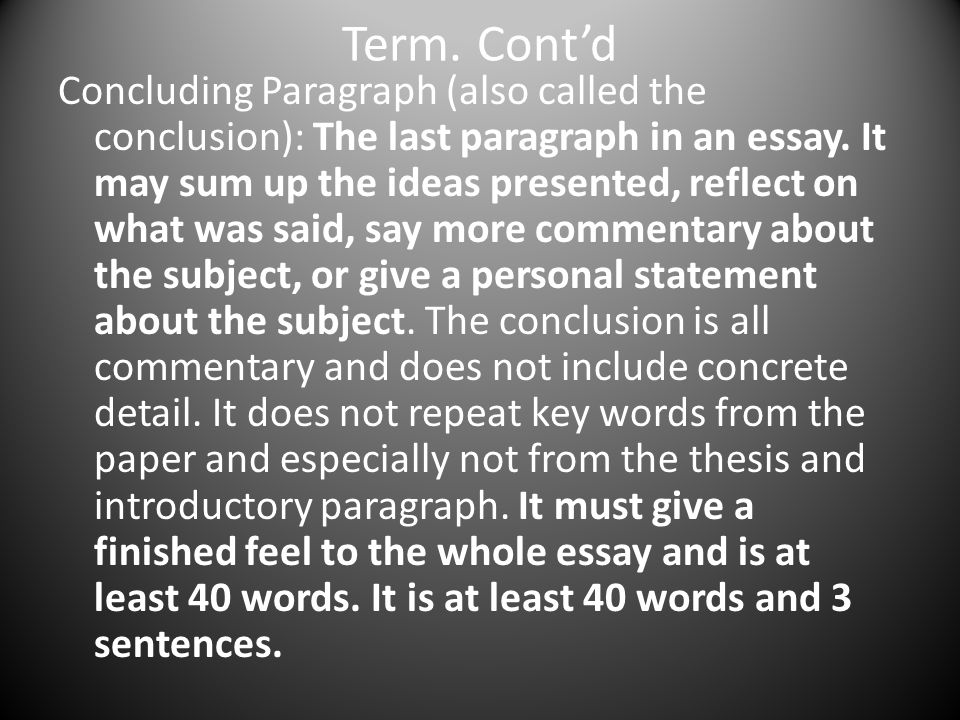 Term. Cont’d Concluding Paragraph (also called the conclusion): The last paragraph in an essay.