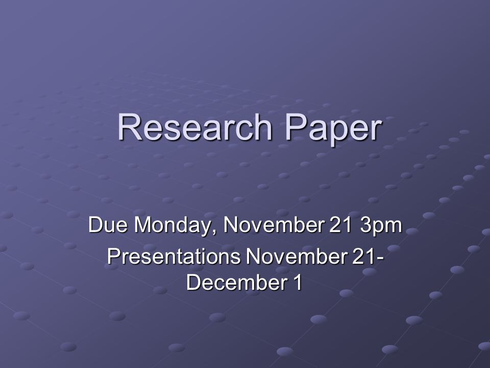 Research Paper Due Monday, November 21 3pm Presentations November 21- December 1