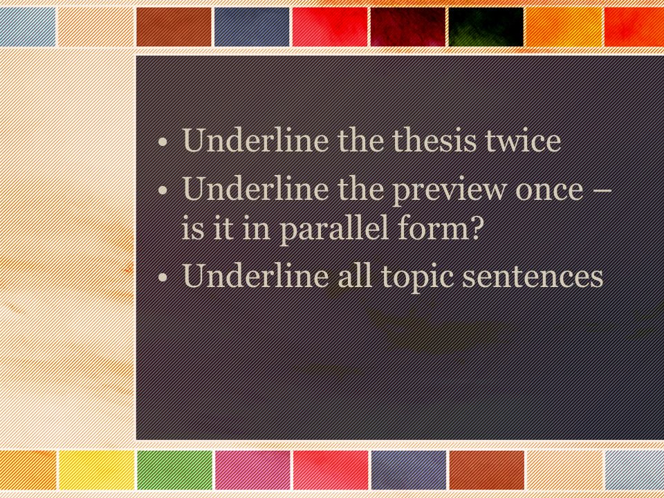 Underline the thesis twice Underline the preview once – is it in parallel form.