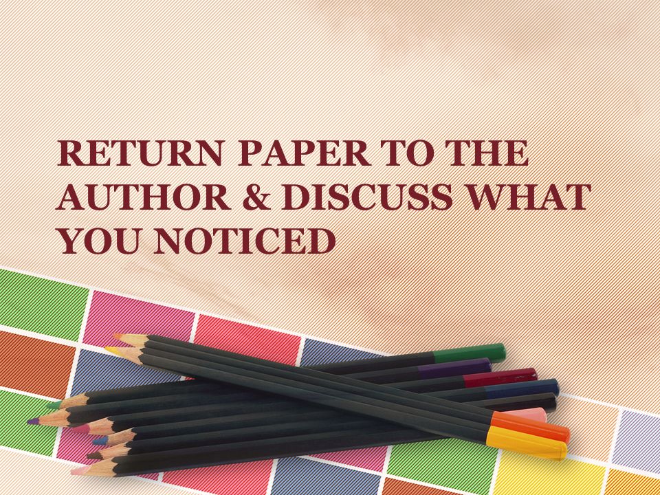 RETURN PAPER TO THE AUTHOR & DISCUSS WHAT YOU NOTICED