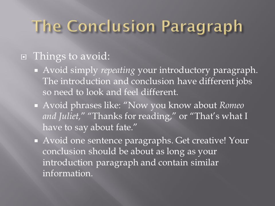  Things to avoid:  Avoid simply repeating your introductory paragraph.