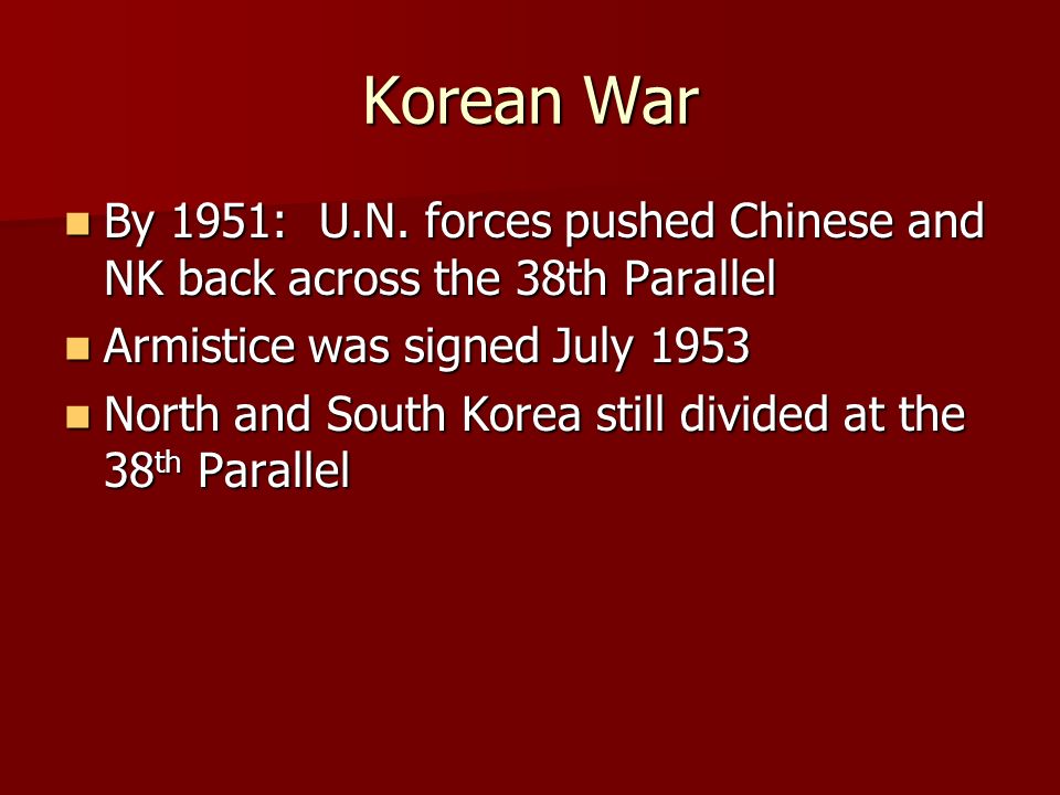 Korean War By 1951: U.N. forces pushed Chinese and NK back across the 38th Parallel By 1951: U.N.