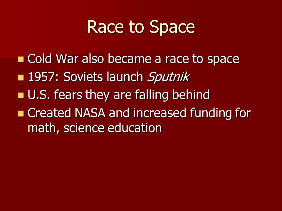 Race to Space Cold War also became a race to space Cold War also became a race to space 1957: Soviets launch Sputnik 1957: Soviets launch Sputnik U.S.