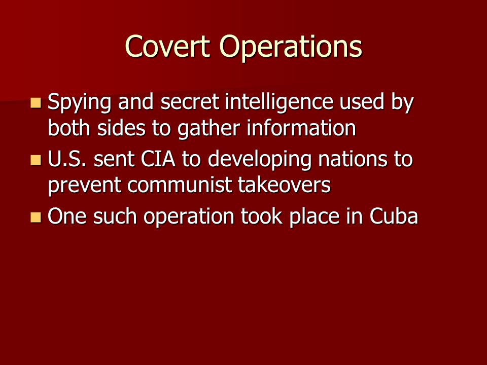 Covert Operations Spying and secret intelligence used by both sides to gather information Spying and secret intelligence used by both sides to gather information U.S.