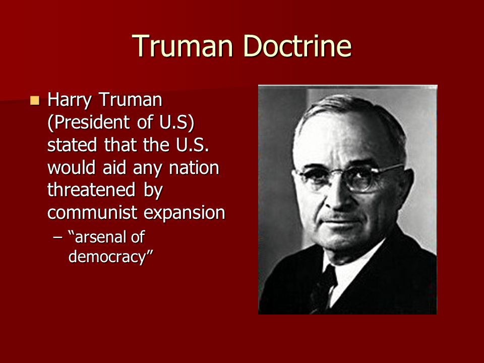 Truman Doctrine Harry Truman (President of U.S) stated that the U.S.